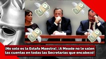 ¡No solo es la Estafa Maestra!, ¡A Meade no le salen las cuentas en las Secretarías que encabezó!