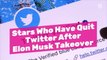 Stars Who Have Quit Twitter After Elon Musk Takeover