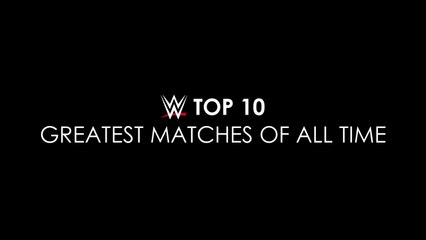 WWE Top 10_ Greatest Matches Of All Time