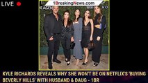 Kyle Richards Reveals Why She Won't Be On Netflix's 'Buying Beverly Hills' With Husband & Daug - 1br