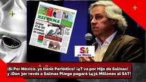¡Sí Por México tiene Periódico! ¡4T va por Salinas Jr.! y ¡Pierde Salinas Pliego pagará $1,431 MDP!