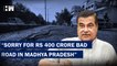Nitin Gadkari Sorry For Rs 400 Crore Bad Road In Madhya Pradesh | BJP |