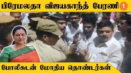 Premalatha Vijayakanth | போலீசார், தேமுதிகவினர் இடையே தள்ளுமுள்ளு