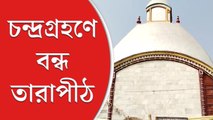 পূর্ণগ্রাস চন্দ্রগ্রহণ, বন্ধ থাকবে তারাপীঠ মন্দিরের প্রবেশদ্বার