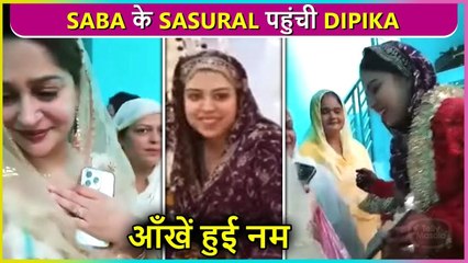Dipika Kakar Visits Saba's Sasural, Gets Emotional Seeing Her