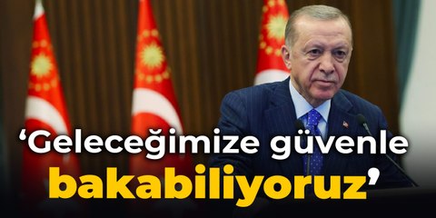 Erdoğan: Geleceğimize güvenle bakabiliyoruz