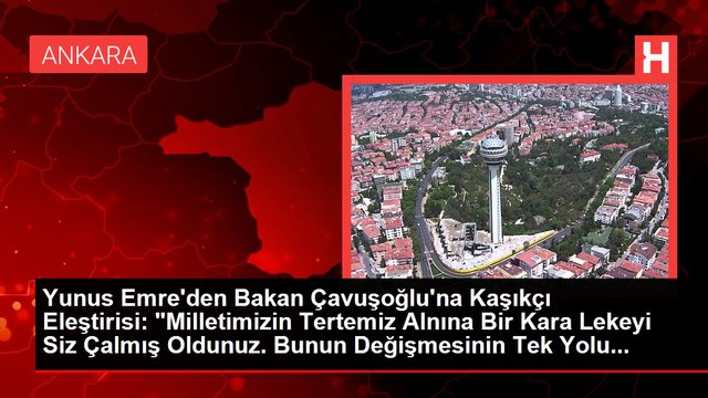 Yunus Emre'den Bakan Çavuşoğlu'na Kaşıkçı Eleştirisi: Milletimizin Tertemiz Alnına Bir Kara Lekeyi Siz Çalmış Oldunuz. Bunun Değişmesinin Tek Yolu...