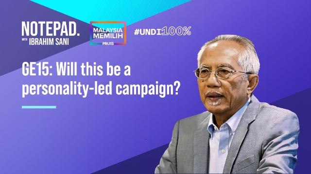Notepad with Ibrahim Sani: GE15 | Will this be a personality-led campaign?