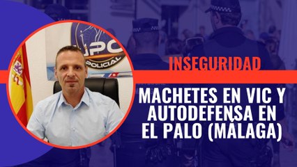 Machetes en Vic y autodefensa en El Palo (Málaga)