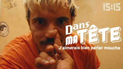 DANS MA TÊTE - Épisode 5 : J'aimerais bien parler mouche