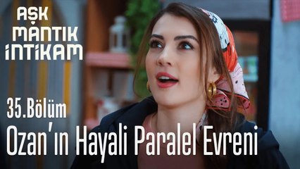 Ozan'ın hayali paralel evreni - Aşk Mantık İntikam 35. Bölüm