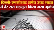 Earthquake: दिल्ली-एनसीआर समेत उत्तर भारत में देर रात महसूस किया गया भूकंप