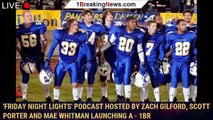 'Friday Night Lights' Podcast Hosted By Zach Gilford, Scott Porter And Mae Whitman Launching A - 1br