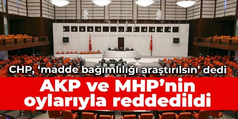 CHP'nin madde bağımlılığının araştırılması önerisi reddedildi