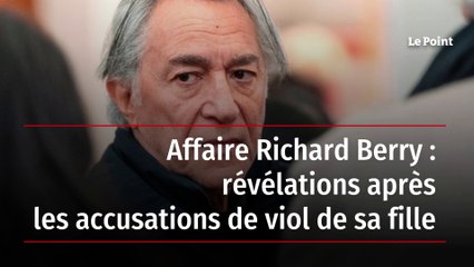 Affaire Richard Berry : révélations après les accusations de viol de sa fille