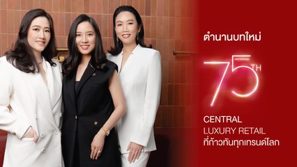 ตำนานบทใหม่ 75 ปี CENTRAL LUXURY RETAIL ที่ก้าวทันทุกเทรนด์โลก