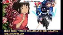 Studio Ghibli Teases a Collaboration With Lucasfilm - 1breakingnews.com