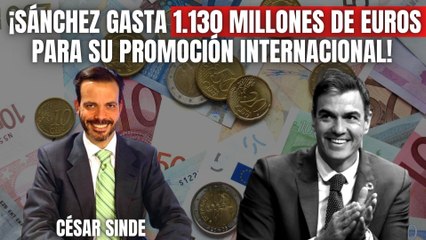  ¡Sánchez gasta 1.130 millones de euros para su promoción internacional! César Sinde explota 