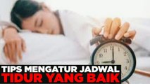 Apa saja tips yang bisa dilakukan untuk mengatur jadwal tidur yang baik