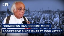 Congress Has Become More Aggresive Since Bharat Jodo Yatra Senior Cong Leader Jairam Ramesh