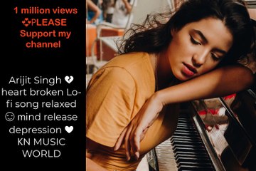 Arijit Singh  heart broken Lo-fi song relaxed  mind release depression ❤️ KN MUSIC WORLD