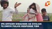 IPS Officer Disguises As Civilian To Check Police Response Time