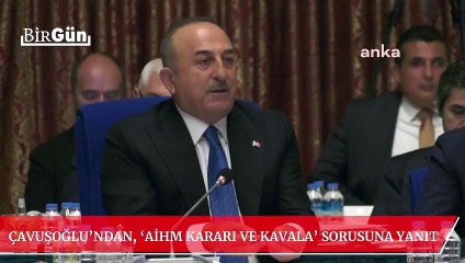 Çavuşoğlu’ndan, AİHM kararını hatırlatan ‘Kavala’ sorusuna ilginç yanıt: “Hoşunuza gitse de gitmese de...”