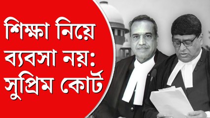 শিক্ষা ব্যবসা করার জায়গা নয়: সুপ্রিম কোর্ট