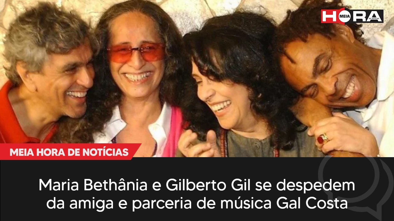 Bethânia e Gil se despedem da amiga Gal Costa