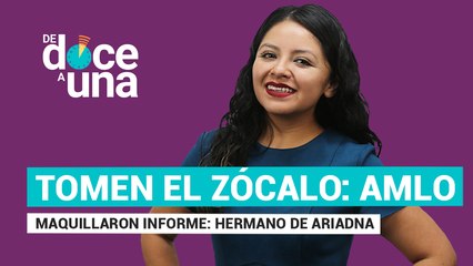 #EnVivo | #DeDoceAUna | Maquillaron informe: hermano de Ariadna | Tomen el Zócalo: AMLO