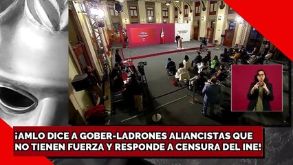¡AMLO DICE A GOBERLADRONES ALIANCISTAS QUE NO TIENE FUERZA Y RESPONDE A LA CENSURA DEL INE!
