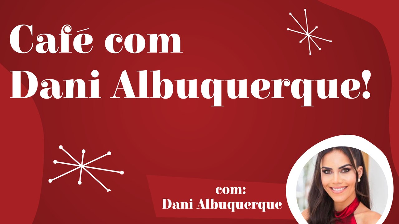 CAFÉ COM DANI ALBUQUERQUE