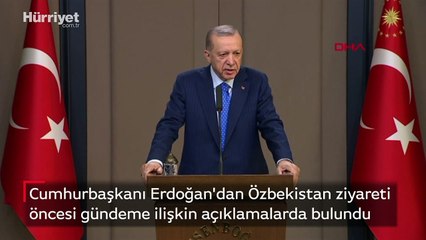 Cumhurbaşkanı Erdoğan'dan Özbekistan ziyareti öncesi gündeme ilişkin açıklamalarda bulundu