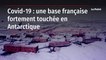 Covid-19 : une base française fortement touchée en Antarctique