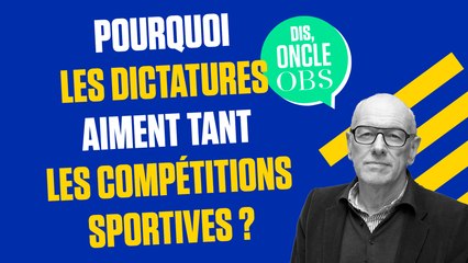 Dis Oncle Obs... Pourquoi les dictatures tiennent tant organiser des compétitions sportives ?