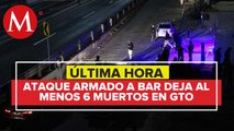 Ataque a bar en Apaseo el Alto deja al menos 6 muertos y 10 heridos