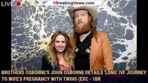 Brothers Osborne's John Osborne Details 'Long' IVF Journey to Wife's Pregnancy with Twins (Exc - 1br