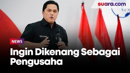 Erick Thohir Ingin Dikenal sebagai Pengusaha Ketimbang Pejabat Negara
