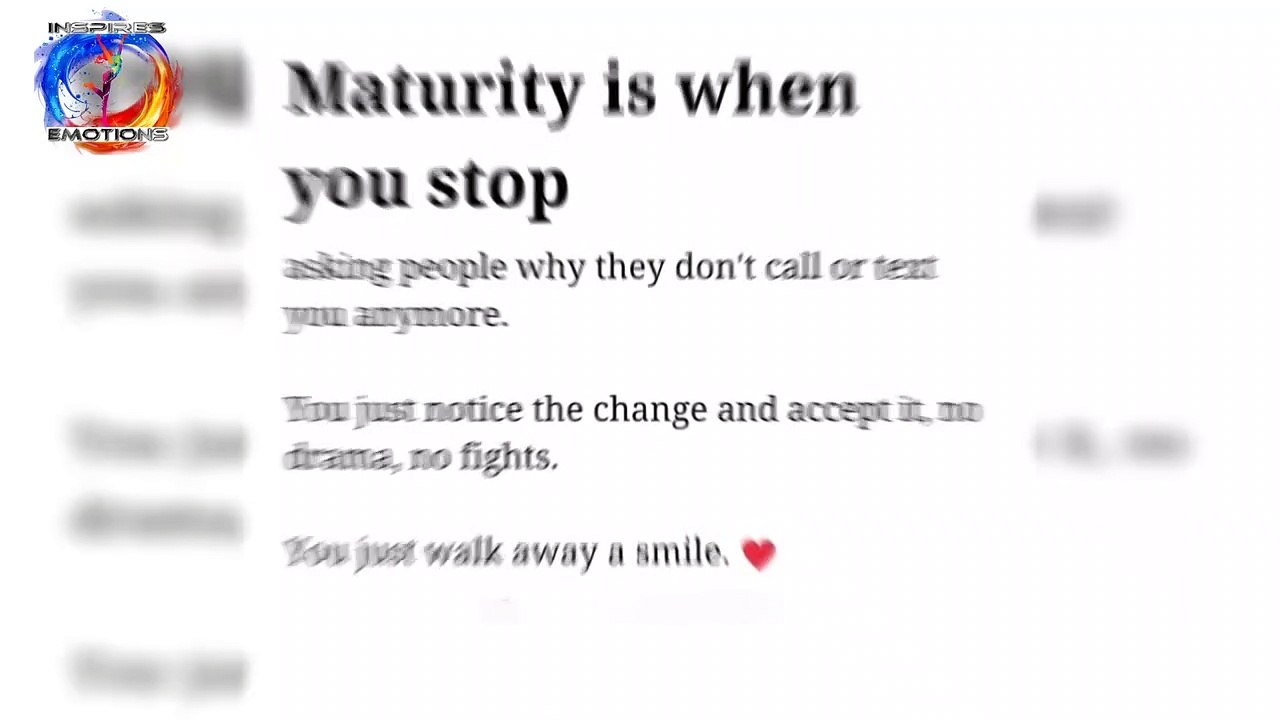 Maturity is when you stop. asking people why they don't call or text you anymore. You just notice the change and accept it, no drama, no fights. You just walk away a smile.  Sometimes things that hurt you most, teach you the greatest lessons of life.