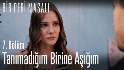 Tanımadığım birine aşığım - Bir Peri Masalı 7. Bölüm