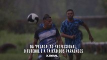 Da 'pelada' ao profissional, o futebol é a paixão dos paraenses