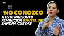 Sandra Cuevas niega vínculos con Rautel 'N'