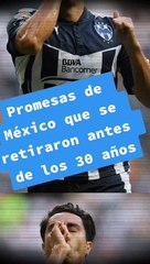 Promesas de México que se retiraron antes e los 30 años
