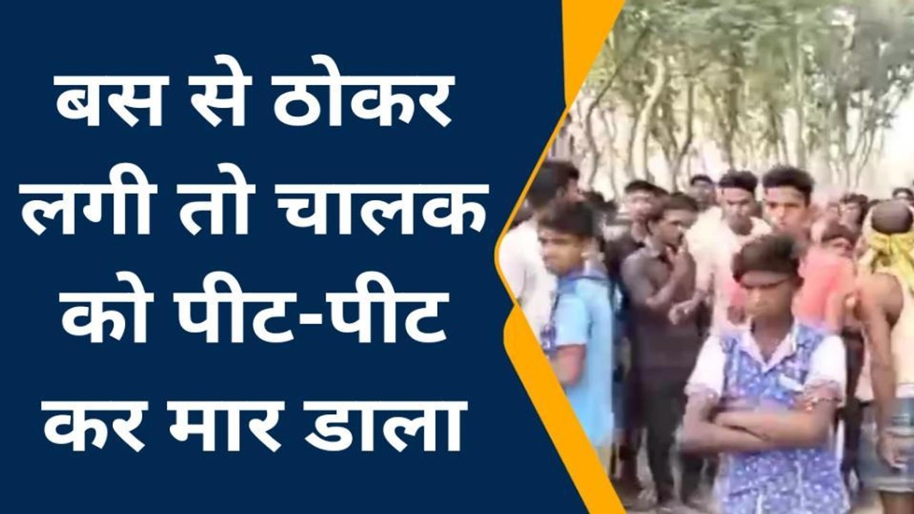 मुज़फ्फरपुर: बस से ठोकर लगी तो चालक को पीट-पीट कर मार डाला, परिजनों ने किया बवाल