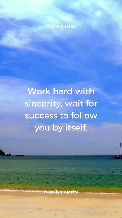 Work hard with sincerity, wait for success to follow you by itself
