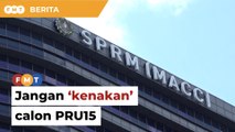 Jangan buat laporan ‘kenakan’ calon PRU15, SPRM beri amaran