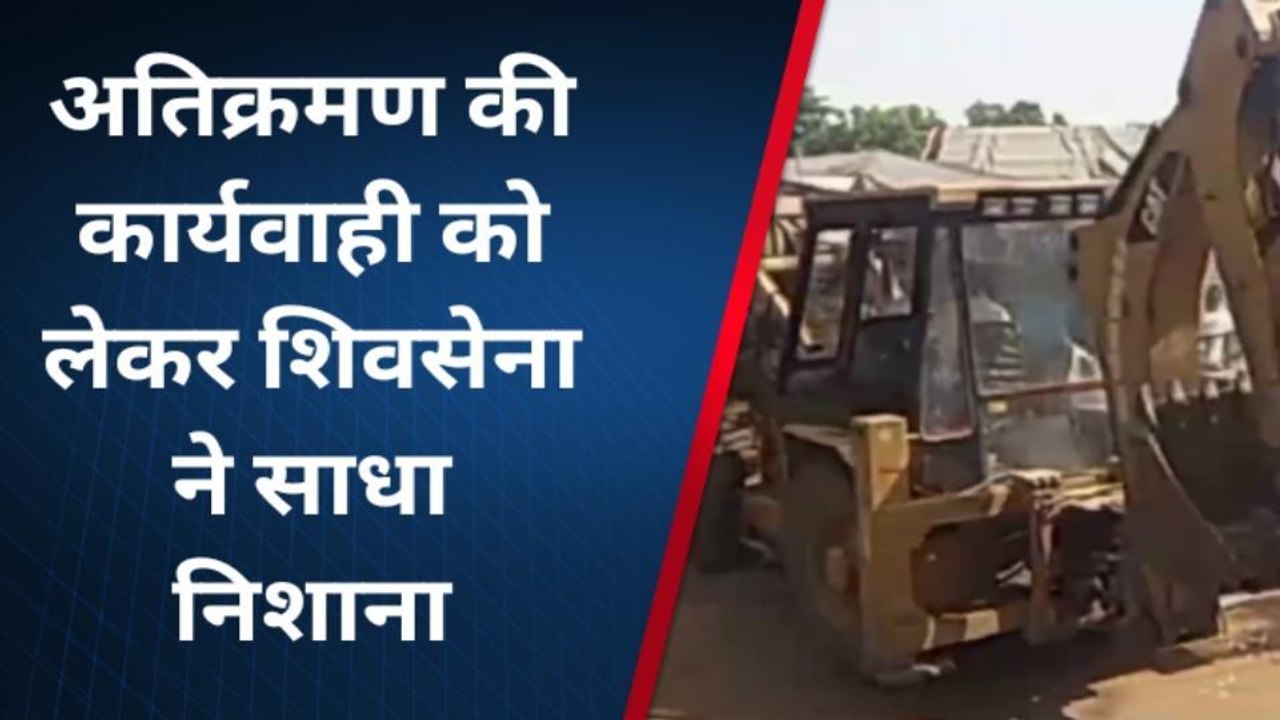 सीधी :अतिक्रमण की कार्यवाही को लेकर शिवसेना ने साधा निशाना