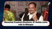 Himachal Pradesh Elections: J P Nadda casts vote in Bilaspur