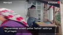 Hayvansever emekli polise 'baltalı' saldırıya 10 yıl hapis