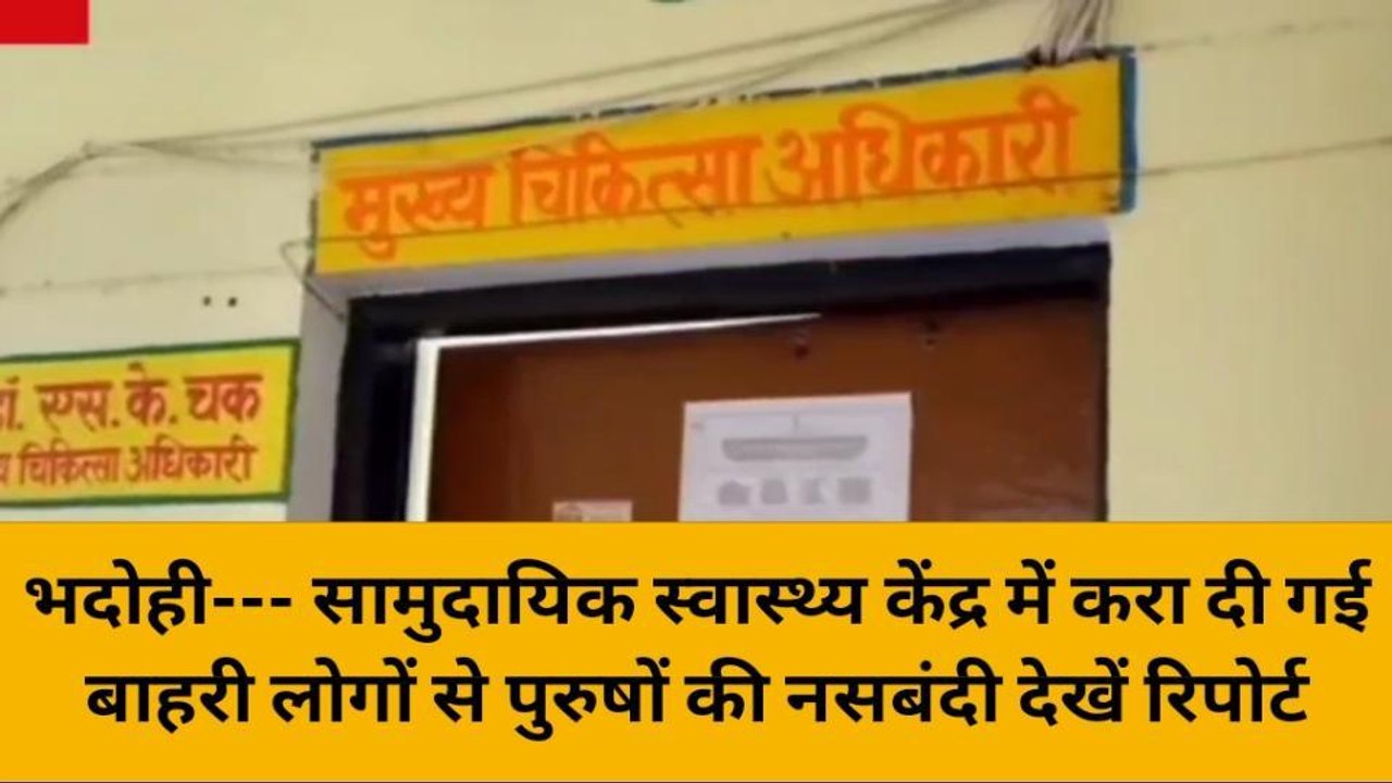 भदोही: सामुदायिक स्वास्थ्य केंद्र में करा दी गई झोलाछाप डॉक्टर से पुरुषों की नसबंदी, देखें रिपोर्ट